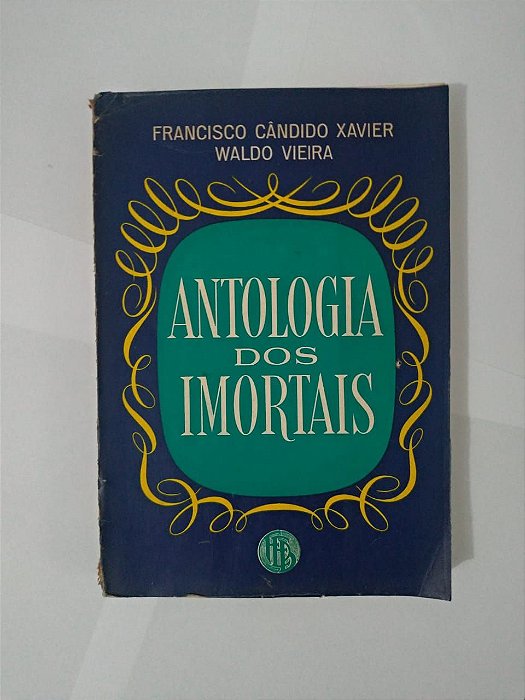 Antologia dos Imortais - Francisco Cândido Xavier e Waldo Vieira