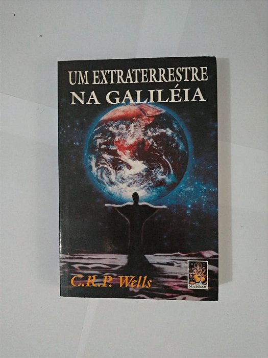 Um Extraterrestre na Galiléia - C. R. P. Wells