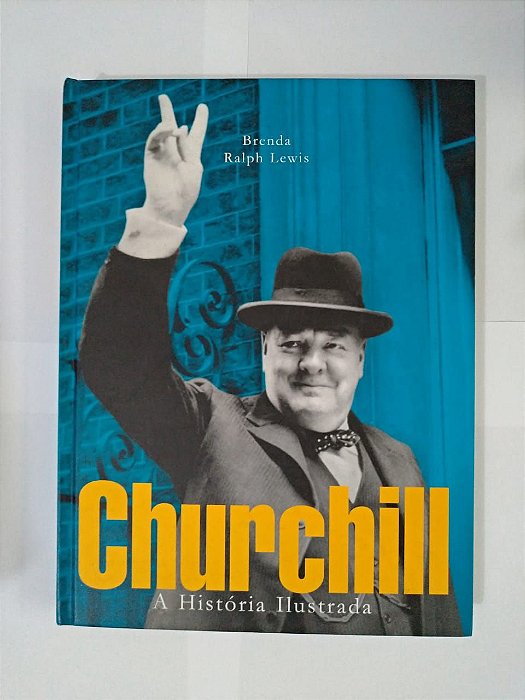 Churchill A História Ilustrada - Brenda e Ralph Lewis