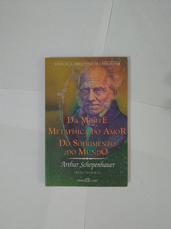 Da Morte / Metafísica do Amor / Do Sofrimento do Mundo - Arthur Schopenhauer - Coleção A Obra-prima de cada autor