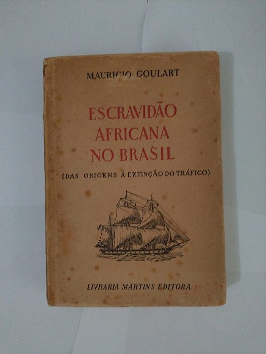 Escravidão Africana no Brasil: Das Origens à Extinção do Trafico - Mauricio Goulart