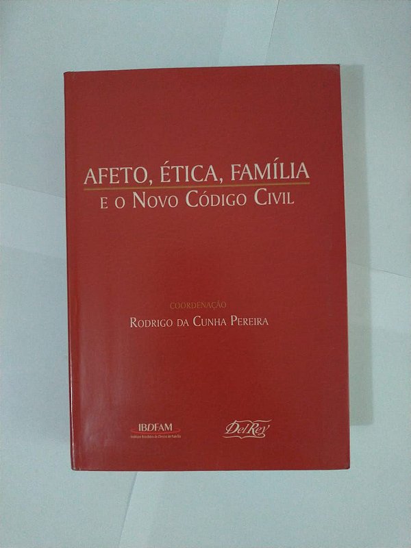 Afeto, Ética, Família e o Novo Código Civil - Rodrigo da Cunha Pereira