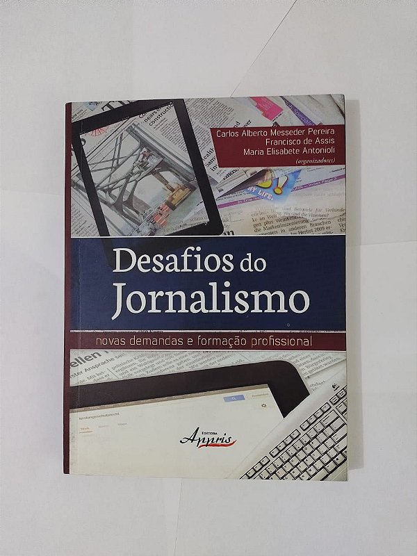 Desafios do Jornalismo: Novas Demandas e Formação Profissional - Carlos Alberto Messeder Pereira, entre outros Organizadores