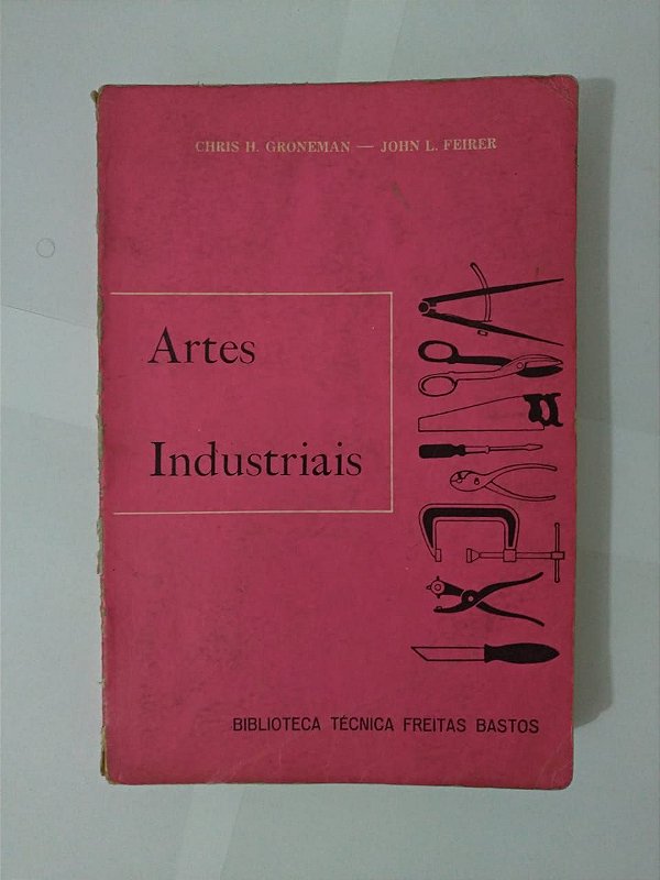 Artes Industriais - Chris H. Groneman e John L. Feirer