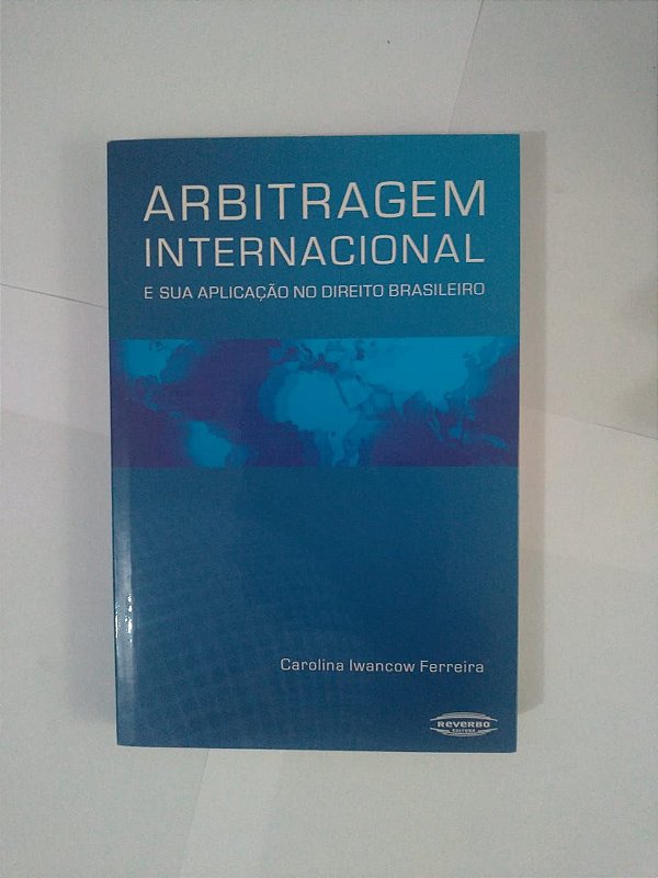 Arbitragem Internacional e sua Aplicação no direito Brasileiro - Carolina Iwancow Ferreira