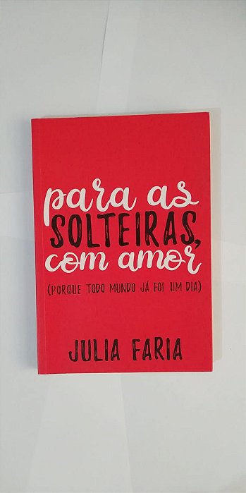 Para as Solteiras, Com Amor - Julia Faria