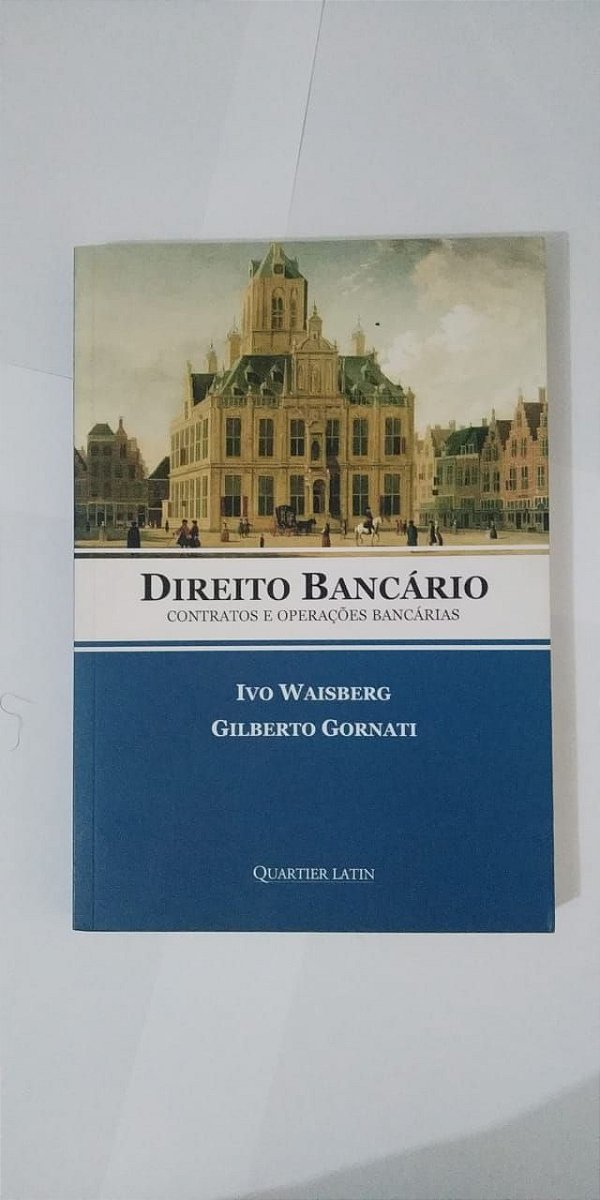 Direito Bancário : Contratos e Operações Bancárias - Ivo Waisberg e Gilberto Gornati