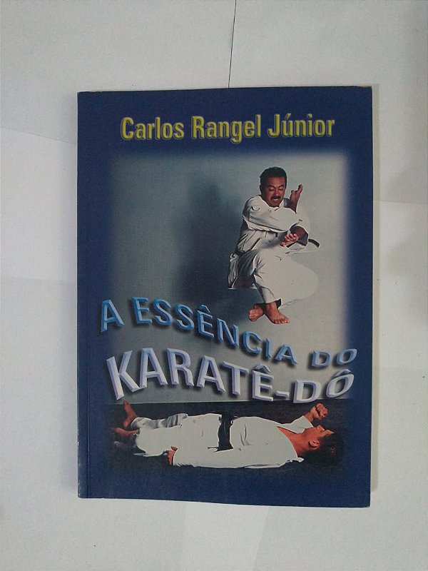 A Essência do Karatê-Dô - Carlos Rangel Júnior