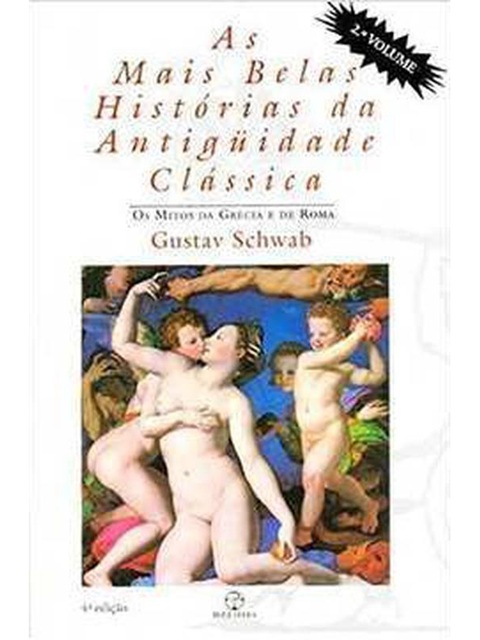 As Mais Belas Histórias da Antiguidade Clássica - Gustav Schwab - Vol. 2 - Mitos Grécia e Roma
