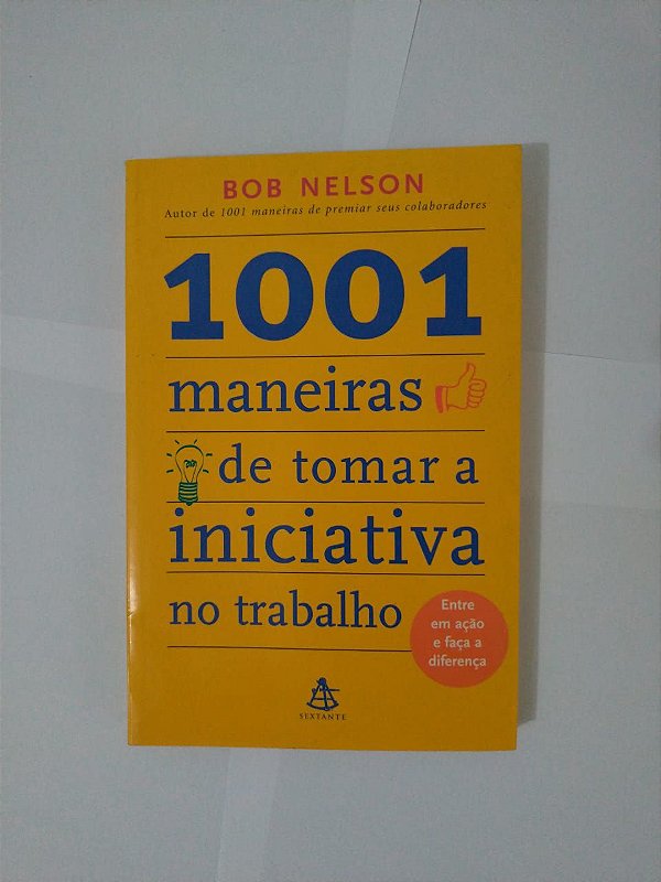 1001 Maneiras de Torna a Iniciativa no trabalho - Bob Nelson