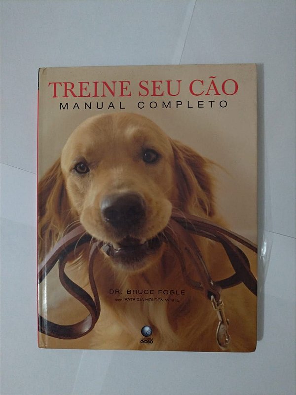 Treine seu Cão: Manual Completo - Dr. Bruce Fogle