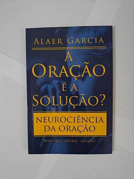 A Oração é a Solução? Neurociência da Oração - Alaer Garcia