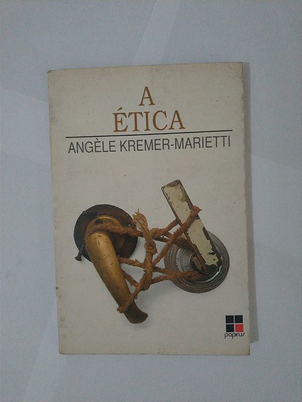 A Ética - Angèle Kremer-Marietti