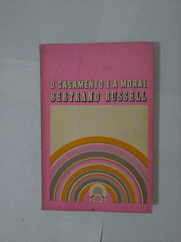 O Casamento e a Moral - Bertrand Russel