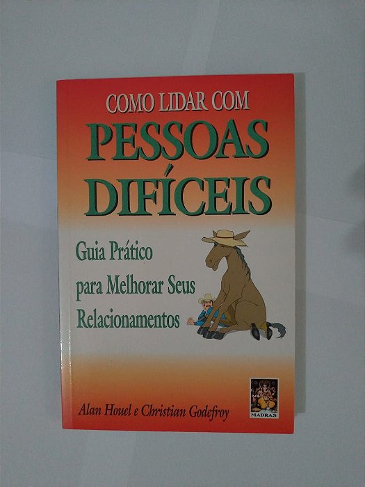 Como Lidar com Pessoas Difíceis - Alan Houel e Christian Godefroy