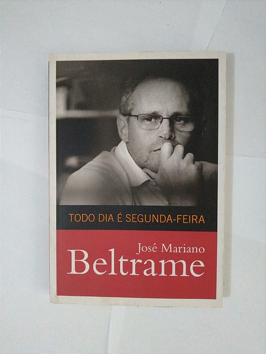Todo Dia é Segunda-Feira - José Mariano Beltrame