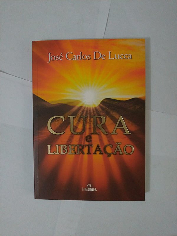 Cura e Libertação - José Carlos de Lucca
