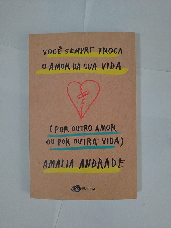 Você Sempre Troca o Amor da Sua Vida (Por Outro amor ou Por Outra Vida) - Amalia Andrade
