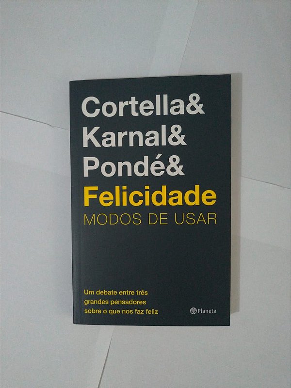 Felicidade Modos de Usar - Mario Sergio Cortella, Leandro Karnal e Luiz Felipe Pondé
