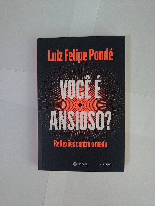 Você é Ansioso? Reflexões contra o Medo - Luiz Felipe Pondé
