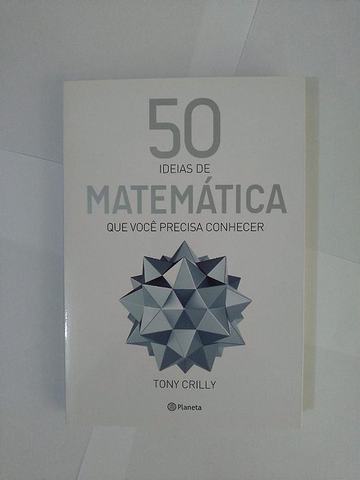 50 Ideias de Matemática que Você Precisa Conhecer - Tony Crilly