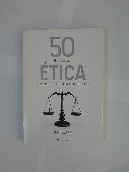 50 Ideias de Ética que Você Precisa Conhecer - Ben Dupré