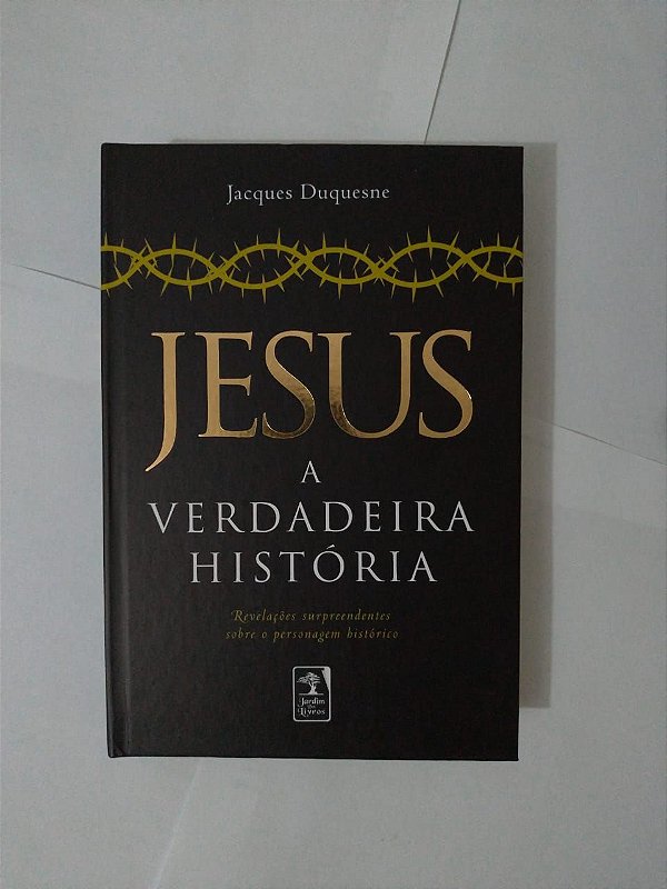 Jesus a Verdadeira História - Jacques Duquesne