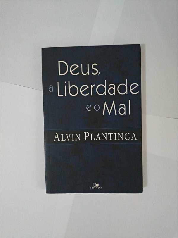 Deus, A Liberdade e o Mal - Alvin Plantinga