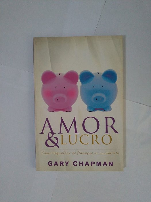 Amor e Lucro - Gary Chapman