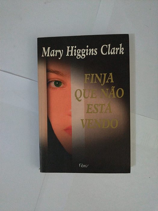 Finja que não Está Vendo - Mary Higgins Clark