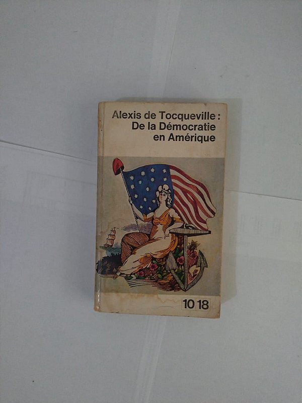 De La Démocratie en Amérique - Alexis de Tocqueville