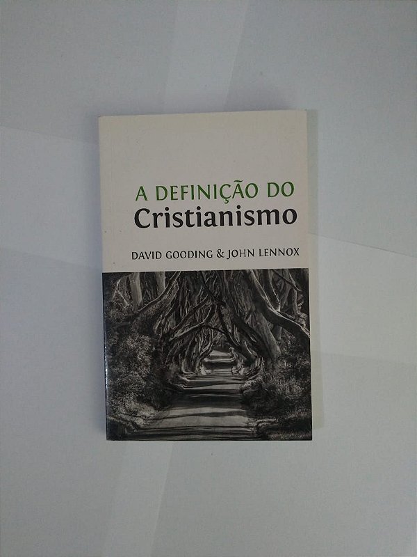 A Definição do Cristianismo - David Gooding e John Lennox