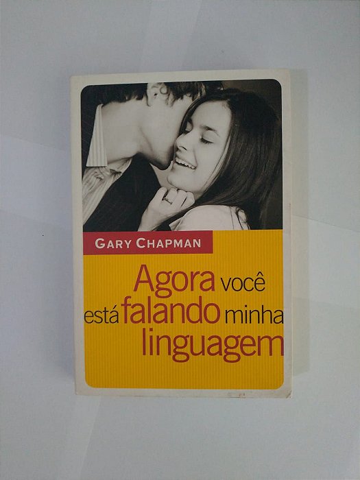 Agora Você Está Falando Minha Linguagem - Gary Chapman