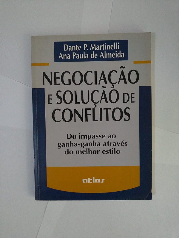 Negociação e Solução de Conflitos - Dante P. Martinelli e Ana Paula de Almeida