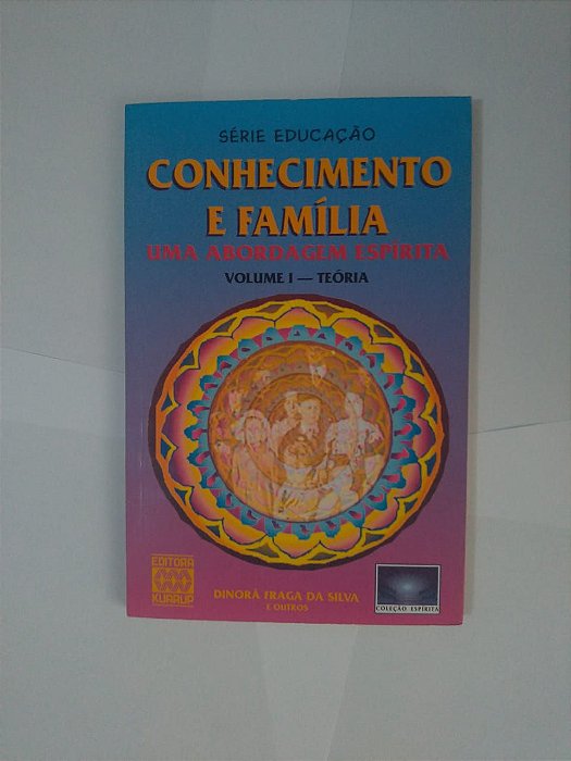 Conhecimento e Família: Uma Abordagem Espírita - Dinorá Fraga da Silva