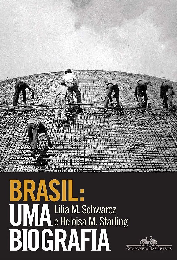 Brasil: Uma Biografia  - Lilia M. Schwarcz e Heloisa M. Starling