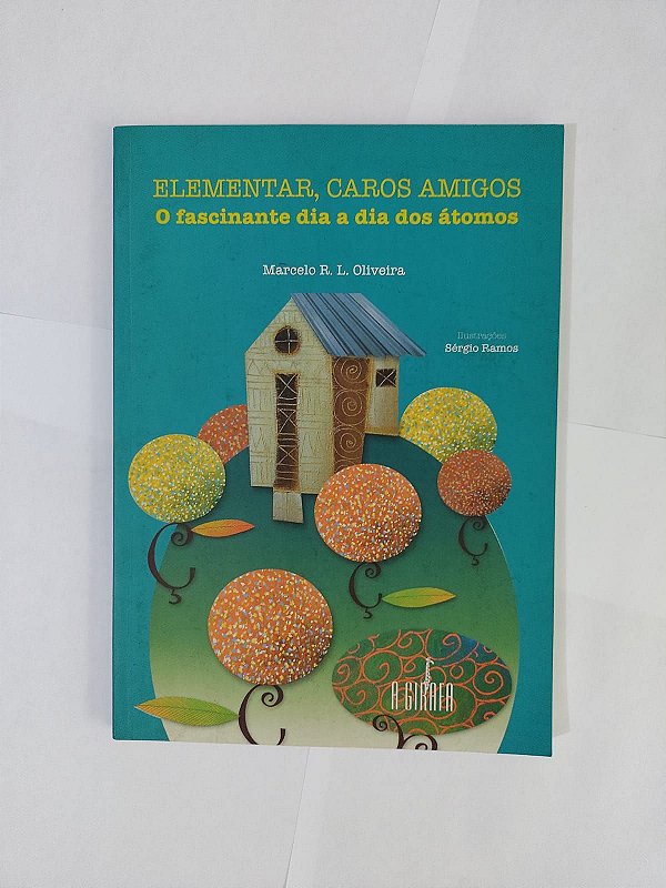 Elementar, Caros Amigos: O Fascinante Dia a Dia dos Átomos - Marcelo R. L. Oliveira