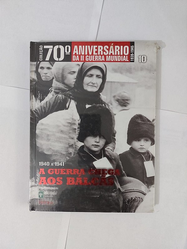 A Guerra Chega aos Bálcãs (1940 a 1941) - Coleção 70º Aniversário da II Guerra Mundial