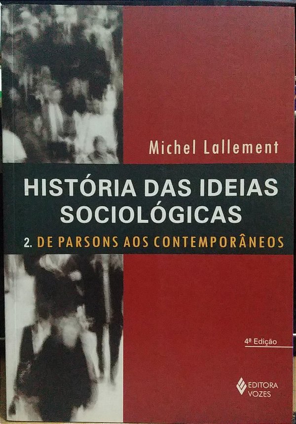 História das Ideias Sociológicas - Michel Lallement - 2. De Parsons aos Contemporâneos