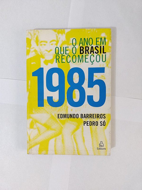 1985 O Ano que o Brasil Recomeçou - Edmundo Barreiros e Pedro Só