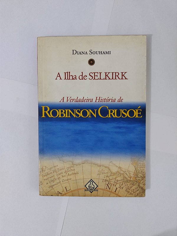 A Ilha de Selkirk: A Verdadeira História de Robinson Crusoé - Diana Souhami
