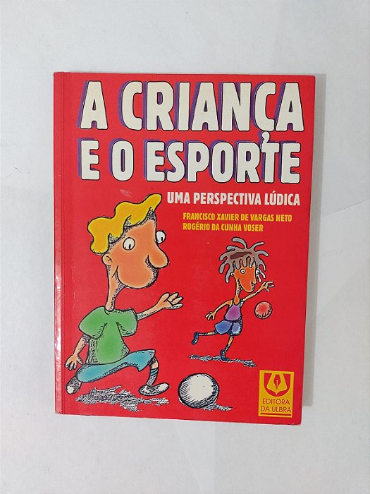 A Criança e o Esporte - Francisco Xavier de Vargas Neto e Rogério da Cunha Voser