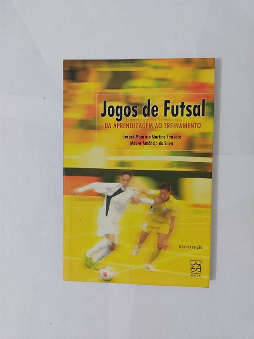 Jogos de Futsal da Aprendizagem ao Treinamento - Gerard Maurício Martins Fonseca e Mauro Amâncio da Silva