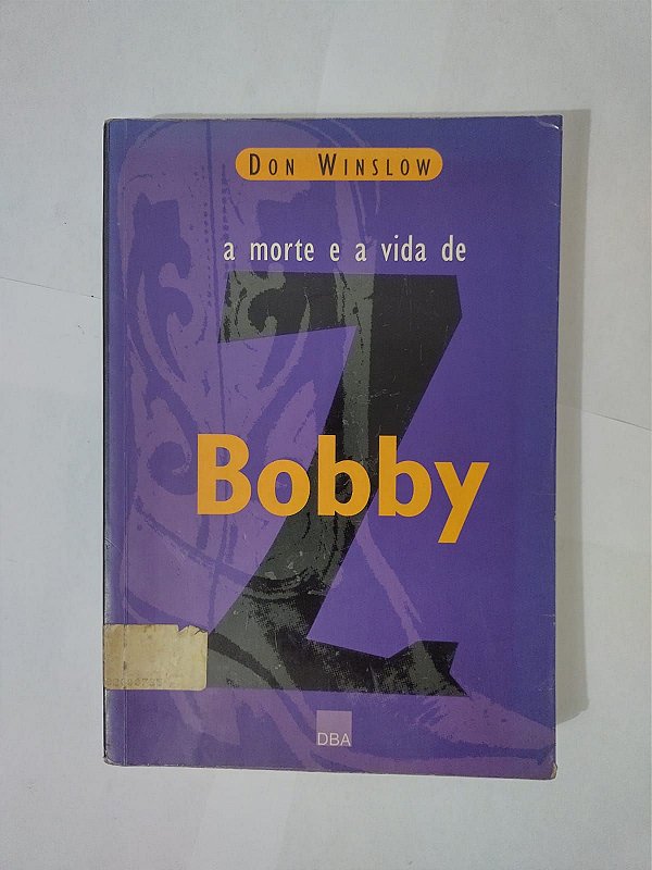 A Morte e a Vida de Bobby Z - Don Winslow