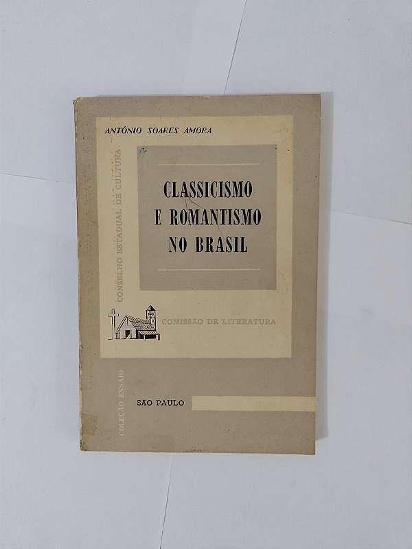 Classicismo e Romantismo no Brasil - Antônio Soares Amora