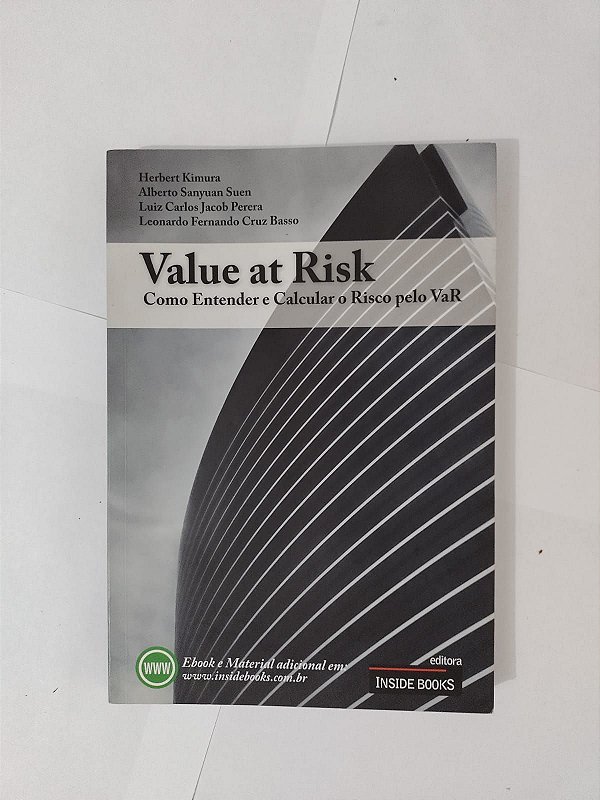 Value At Risk - Como Entender e Calcular o Risco pelo VaR - Herbert Kimura, entre outros