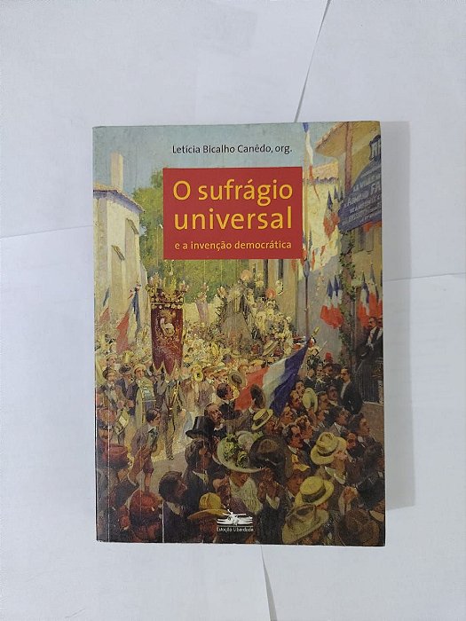 O Sufrágio Universal e a Invenção Democrática - Letícia Bicalho Canêdo, Org.