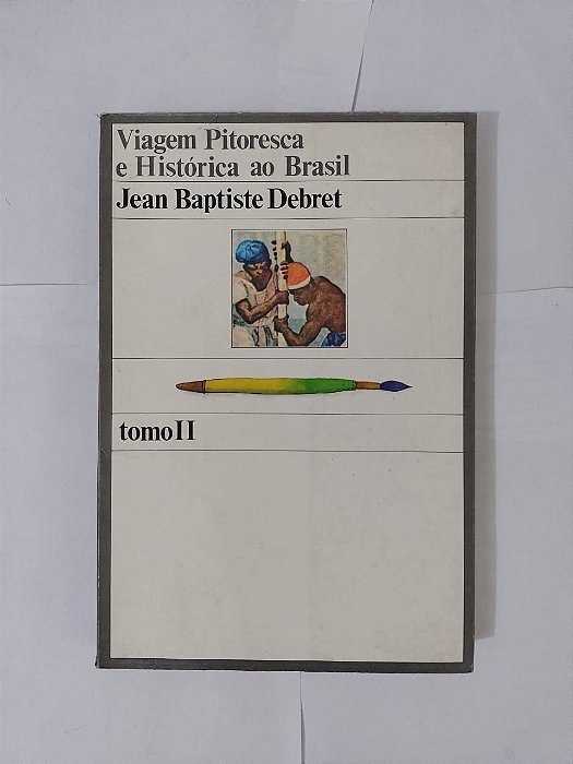 Viagem Pitoresca e Histórica ao Brasil - Jean Baptiste Debret ( Tomo II)