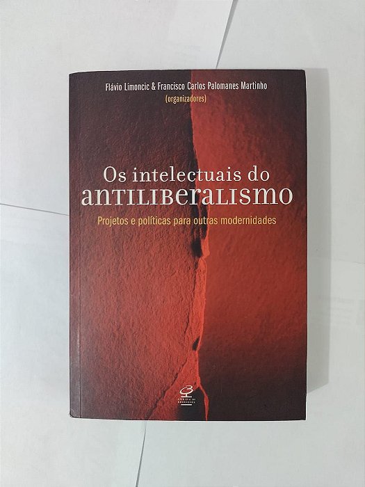 Os Intelectuais do Antiliberalismo - Flávio Limoncic e Francisco Carlos Palomanes Martinho