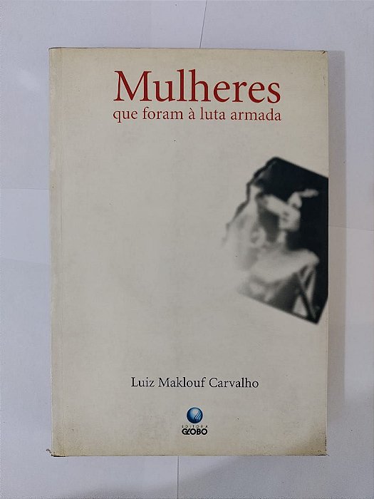 Mulheres que foram à Luta Armada - Luiz Maklouf Carvalho